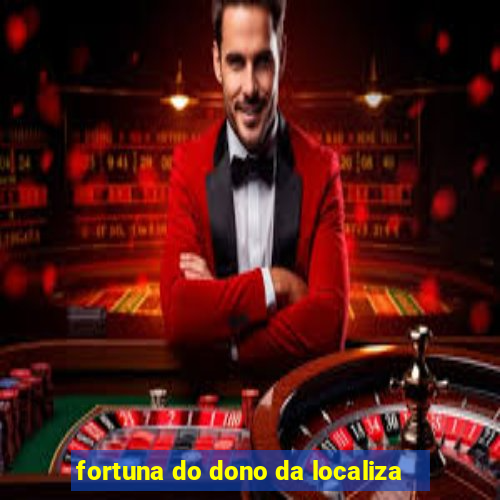 fortuna do dono da localiza